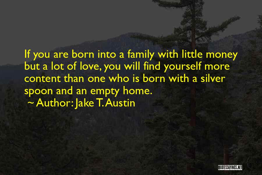 Jake T. Austin Quotes: If You Are Born Into A Family With Little Money But A Lot Of Love, You Will Find Yourself More