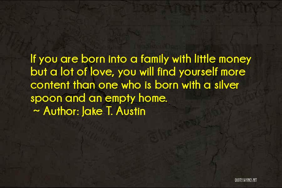 Jake T. Austin Quotes: If You Are Born Into A Family With Little Money But A Lot Of Love, You Will Find Yourself More