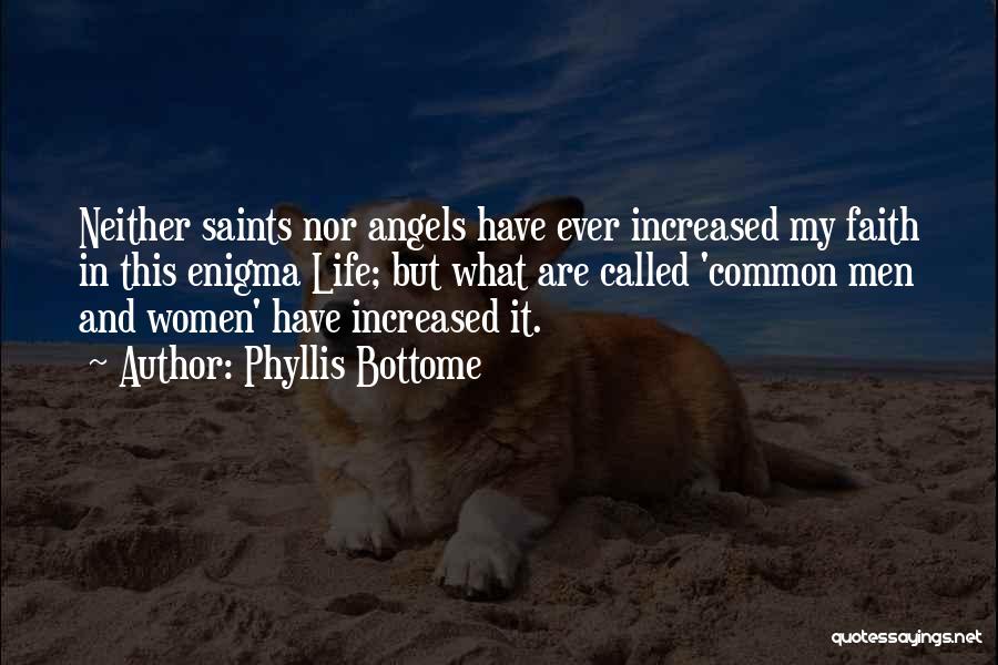 Phyllis Bottome Quotes: Neither Saints Nor Angels Have Ever Increased My Faith In This Enigma Life; But What Are Called 'common Men And