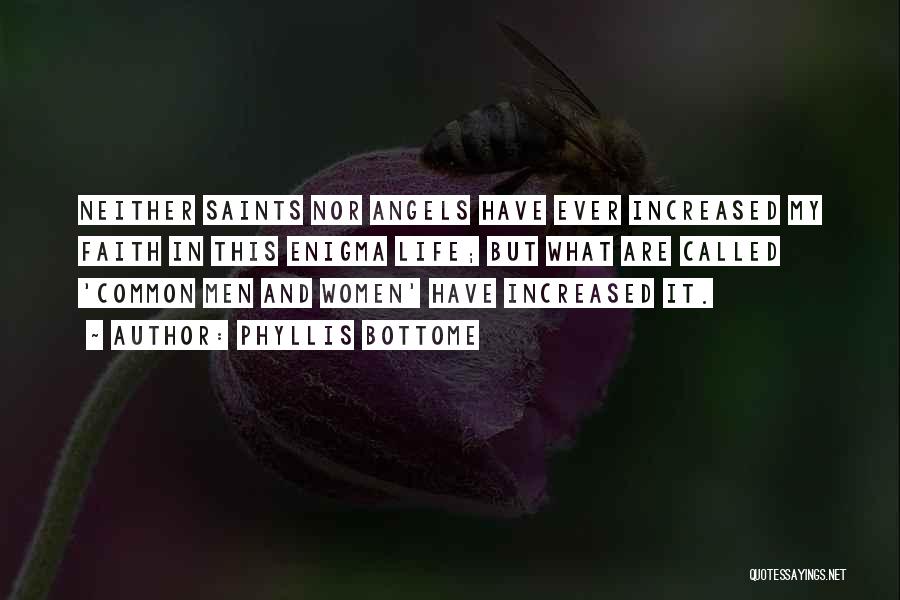 Phyllis Bottome Quotes: Neither Saints Nor Angels Have Ever Increased My Faith In This Enigma Life; But What Are Called 'common Men And