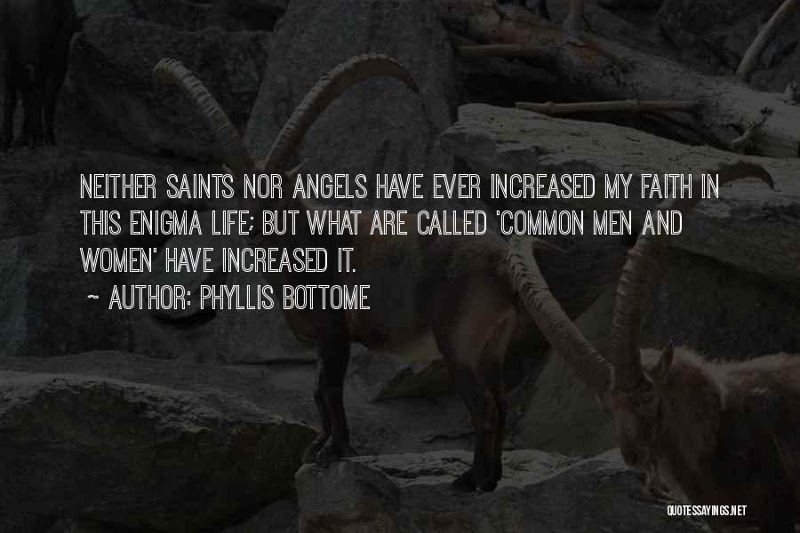 Phyllis Bottome Quotes: Neither Saints Nor Angels Have Ever Increased My Faith In This Enigma Life; But What Are Called 'common Men And