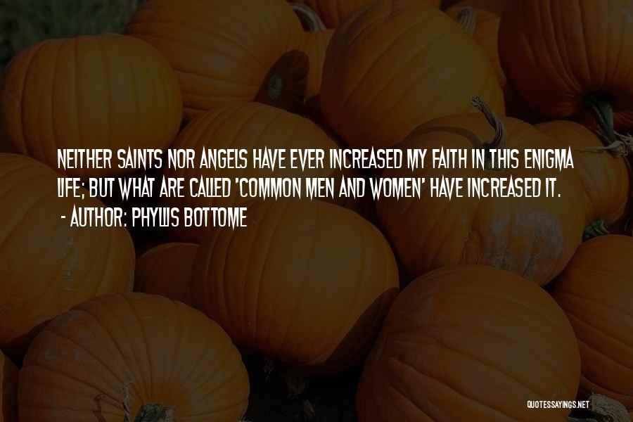 Phyllis Bottome Quotes: Neither Saints Nor Angels Have Ever Increased My Faith In This Enigma Life; But What Are Called 'common Men And
