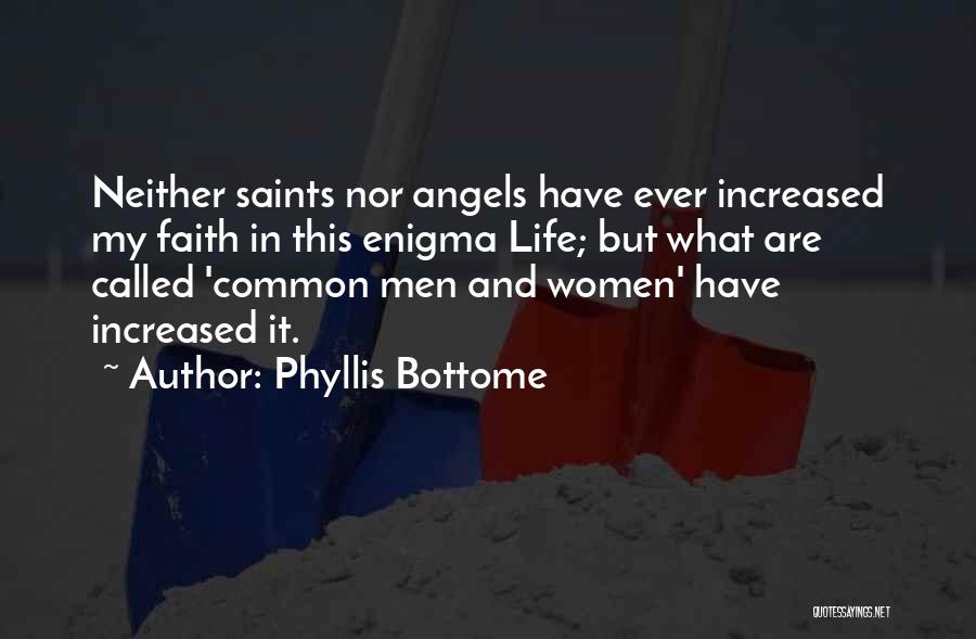 Phyllis Bottome Quotes: Neither Saints Nor Angels Have Ever Increased My Faith In This Enigma Life; But What Are Called 'common Men And