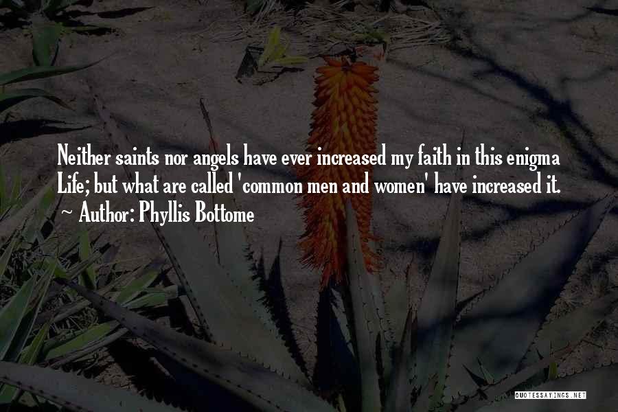 Phyllis Bottome Quotes: Neither Saints Nor Angels Have Ever Increased My Faith In This Enigma Life; But What Are Called 'common Men And