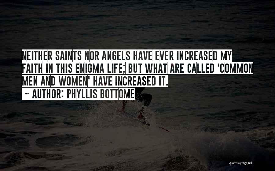 Phyllis Bottome Quotes: Neither Saints Nor Angels Have Ever Increased My Faith In This Enigma Life; But What Are Called 'common Men And