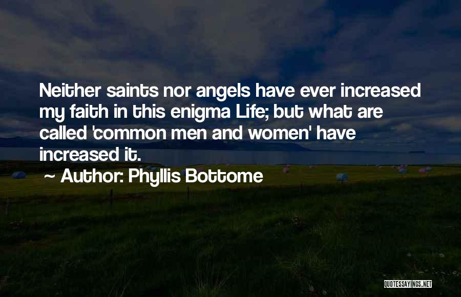Phyllis Bottome Quotes: Neither Saints Nor Angels Have Ever Increased My Faith In This Enigma Life; But What Are Called 'common Men And