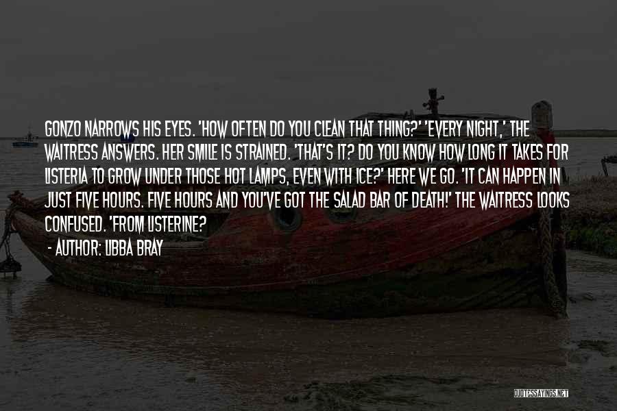 Libba Bray Quotes: Gonzo Narrows His Eyes. 'how Often Do You Clean That Thing?' 'every Night,' The Waitress Answers. Her Smile Is Strained.