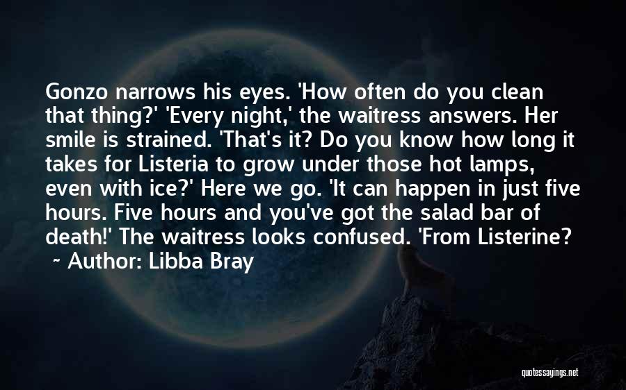 Libba Bray Quotes: Gonzo Narrows His Eyes. 'how Often Do You Clean That Thing?' 'every Night,' The Waitress Answers. Her Smile Is Strained.