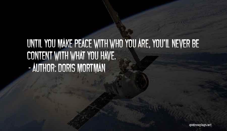 Doris Mortman Quotes: Until You Make Peace With Who You Are, You'll Never Be Content With What You Have.