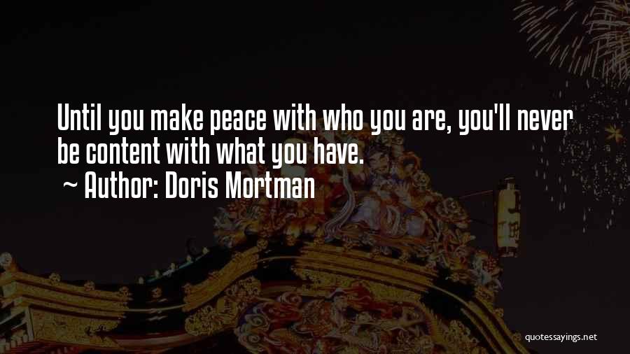 Doris Mortman Quotes: Until You Make Peace With Who You Are, You'll Never Be Content With What You Have.