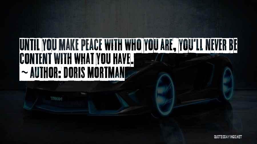 Doris Mortman Quotes: Until You Make Peace With Who You Are, You'll Never Be Content With What You Have.