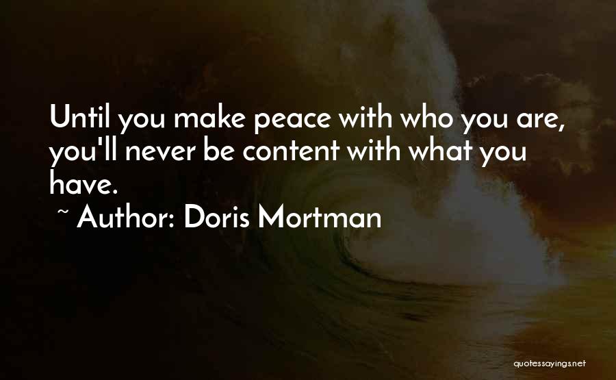Doris Mortman Quotes: Until You Make Peace With Who You Are, You'll Never Be Content With What You Have.