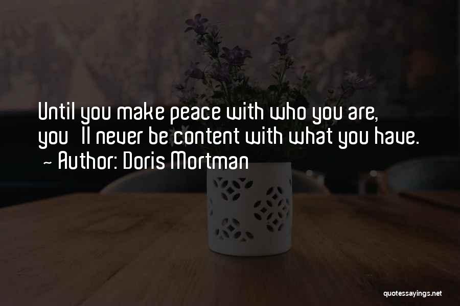 Doris Mortman Quotes: Until You Make Peace With Who You Are, You'll Never Be Content With What You Have.