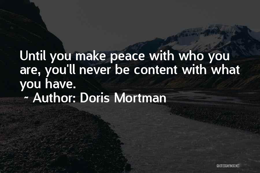 Doris Mortman Quotes: Until You Make Peace With Who You Are, You'll Never Be Content With What You Have.