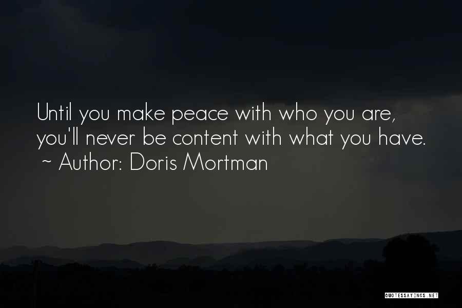 Doris Mortman Quotes: Until You Make Peace With Who You Are, You'll Never Be Content With What You Have.