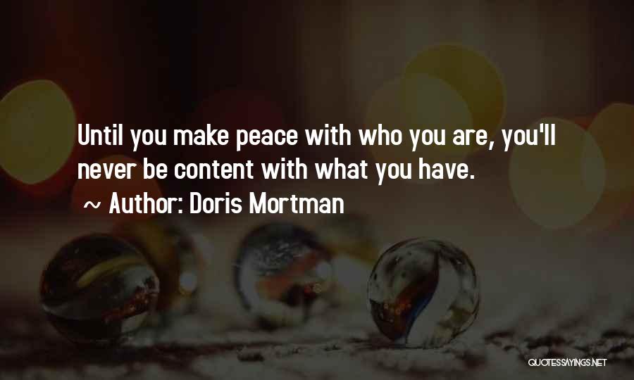 Doris Mortman Quotes: Until You Make Peace With Who You Are, You'll Never Be Content With What You Have.