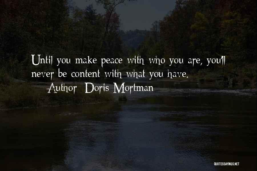 Doris Mortman Quotes: Until You Make Peace With Who You Are, You'll Never Be Content With What You Have.