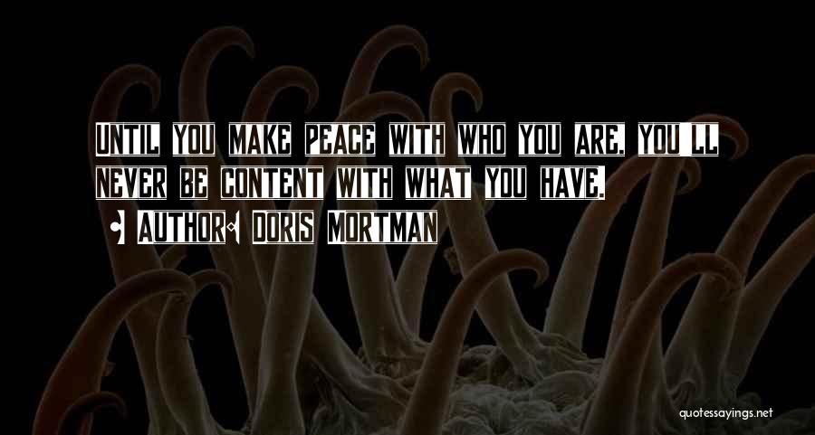 Doris Mortman Quotes: Until You Make Peace With Who You Are, You'll Never Be Content With What You Have.