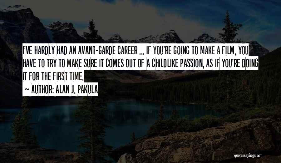 Alan J. Pakula Quotes: I've Hardly Had An Avant-garde Career ... If You're Going To Make A Film, You Have To Try To Make