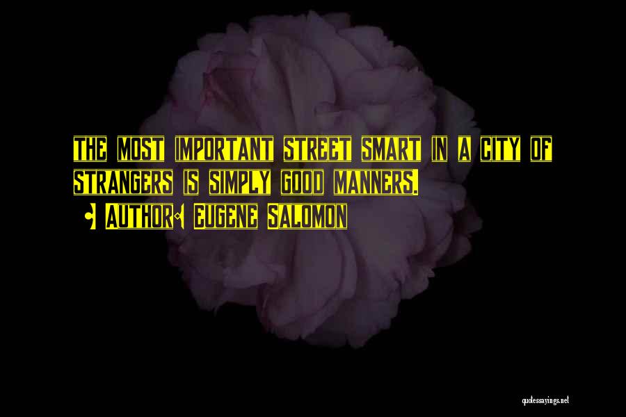 Eugene Salomon Quotes: The Most Important Street Smart In A City Of Strangers Is Simply Good Manners.