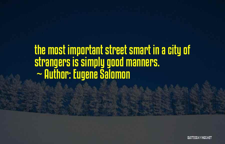 Eugene Salomon Quotes: The Most Important Street Smart In A City Of Strangers Is Simply Good Manners.