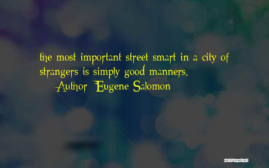 Eugene Salomon Quotes: The Most Important Street Smart In A City Of Strangers Is Simply Good Manners.
