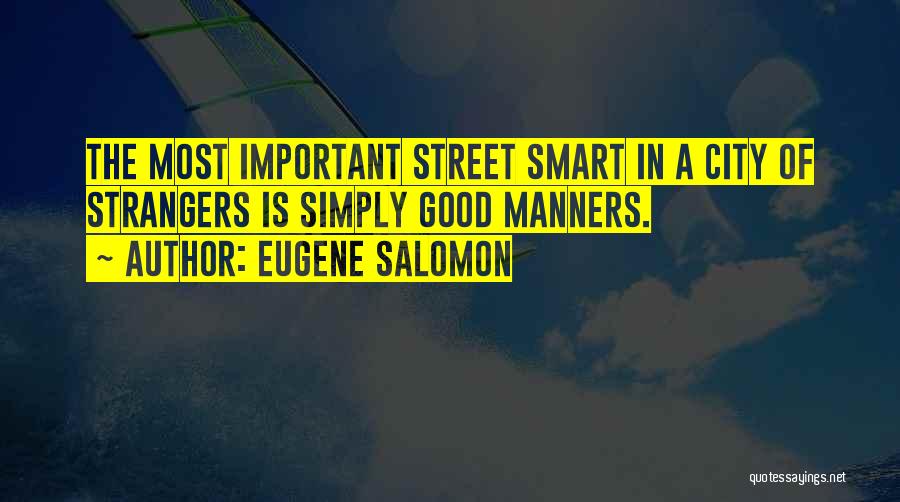 Eugene Salomon Quotes: The Most Important Street Smart In A City Of Strangers Is Simply Good Manners.