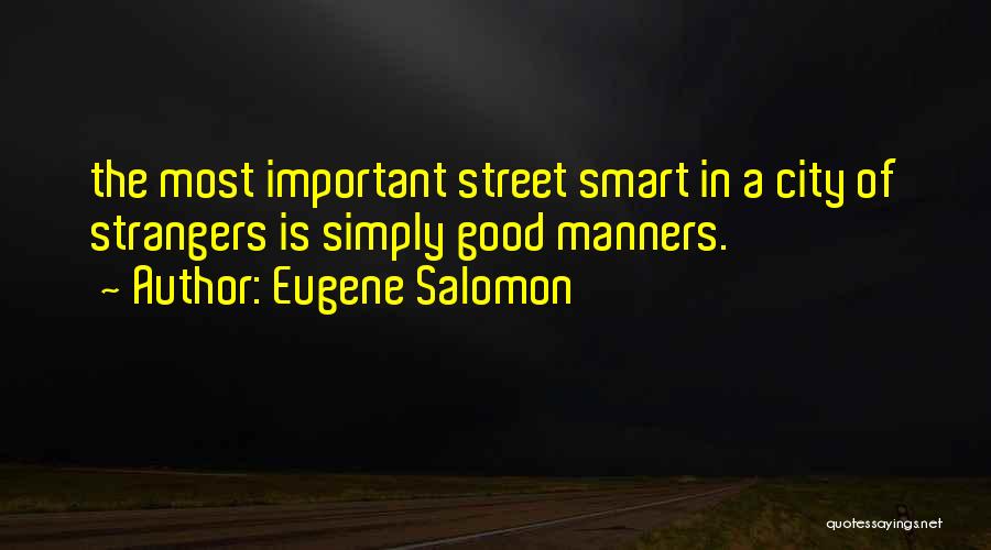 Eugene Salomon Quotes: The Most Important Street Smart In A City Of Strangers Is Simply Good Manners.