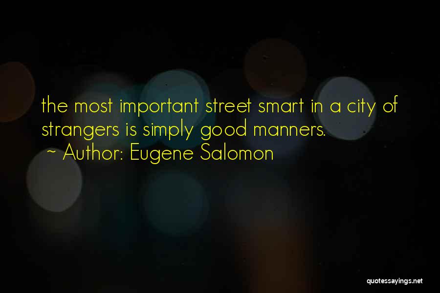 Eugene Salomon Quotes: The Most Important Street Smart In A City Of Strangers Is Simply Good Manners.