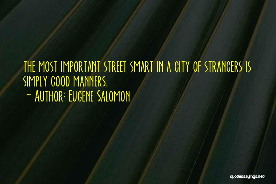 Eugene Salomon Quotes: The Most Important Street Smart In A City Of Strangers Is Simply Good Manners.