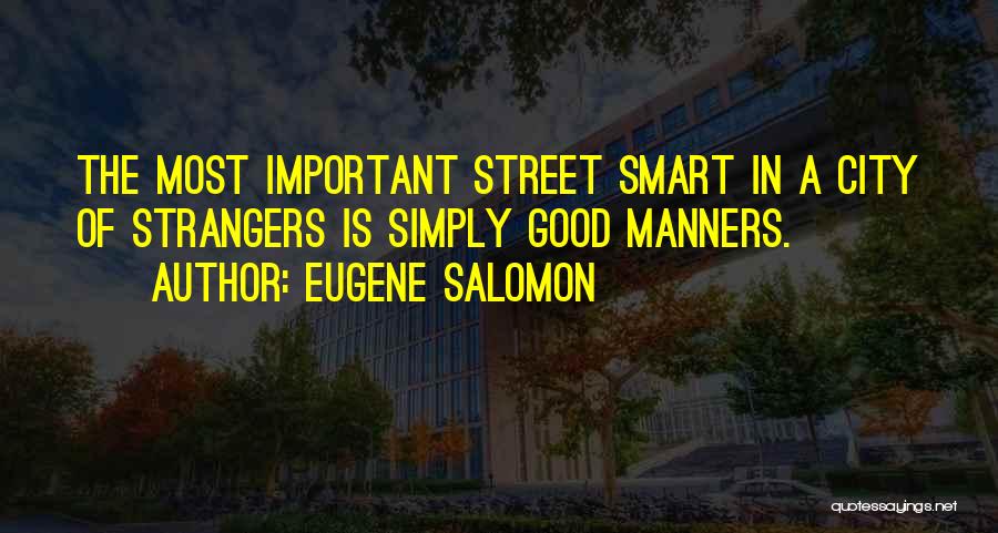 Eugene Salomon Quotes: The Most Important Street Smart In A City Of Strangers Is Simply Good Manners.