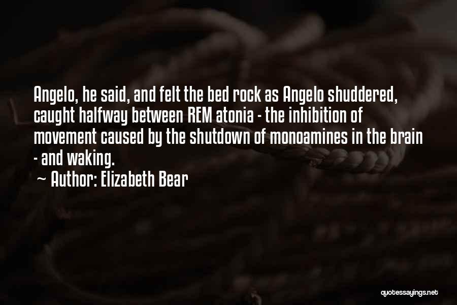 Elizabeth Bear Quotes: Angelo, He Said, And Felt The Bed Rock As Angelo Shuddered, Caught Halfway Between Rem Atonia - The Inhibition Of