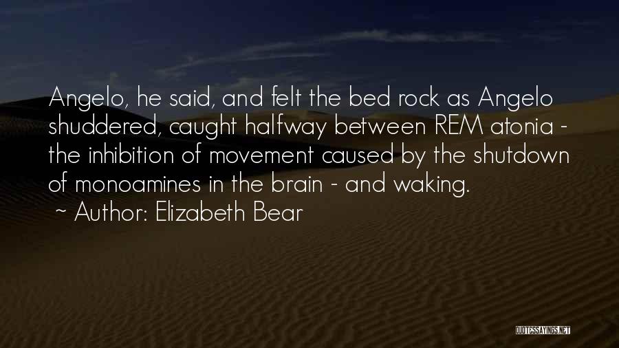 Elizabeth Bear Quotes: Angelo, He Said, And Felt The Bed Rock As Angelo Shuddered, Caught Halfway Between Rem Atonia - The Inhibition Of