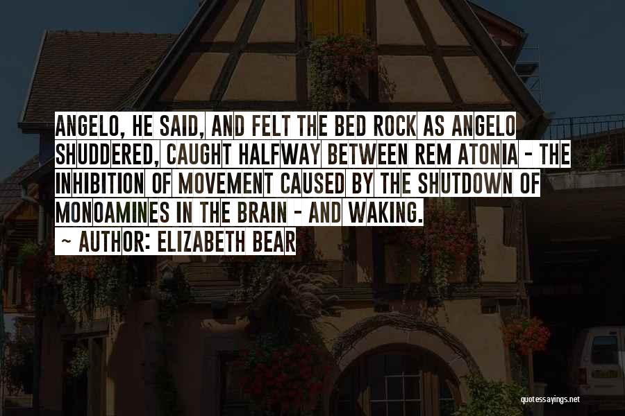 Elizabeth Bear Quotes: Angelo, He Said, And Felt The Bed Rock As Angelo Shuddered, Caught Halfway Between Rem Atonia - The Inhibition Of