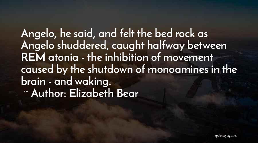 Elizabeth Bear Quotes: Angelo, He Said, And Felt The Bed Rock As Angelo Shuddered, Caught Halfway Between Rem Atonia - The Inhibition Of