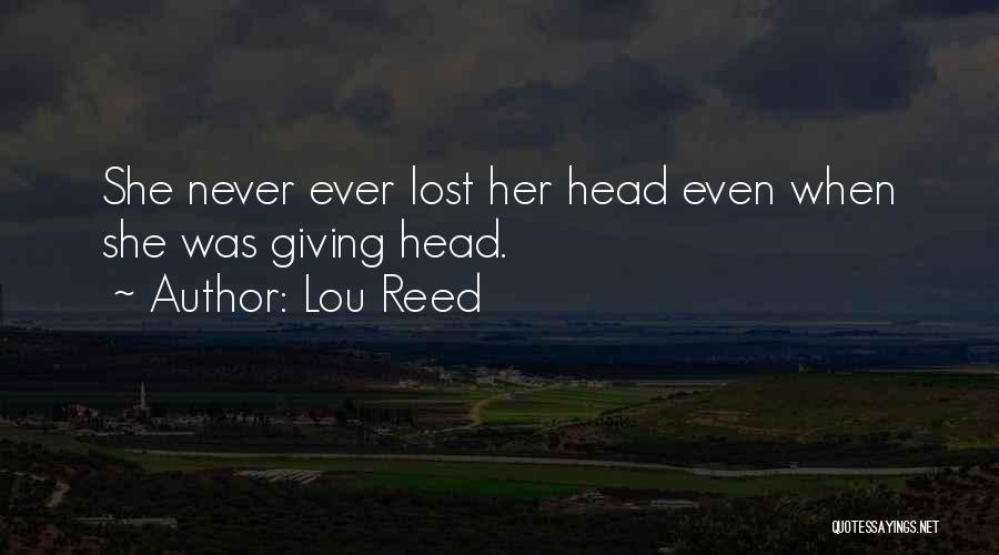 Lou Reed Quotes: She Never Ever Lost Her Head Even When She Was Giving Head.