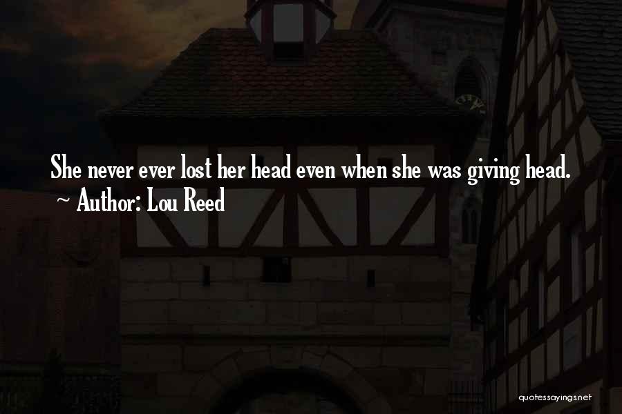 Lou Reed Quotes: She Never Ever Lost Her Head Even When She Was Giving Head.