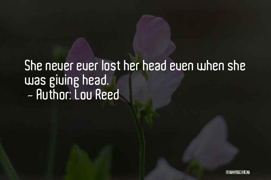 Lou Reed Quotes: She Never Ever Lost Her Head Even When She Was Giving Head.