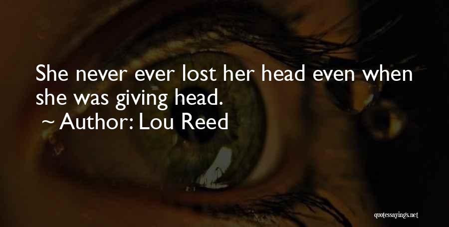 Lou Reed Quotes: She Never Ever Lost Her Head Even When She Was Giving Head.