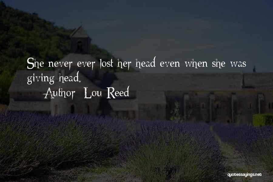 Lou Reed Quotes: She Never Ever Lost Her Head Even When She Was Giving Head.