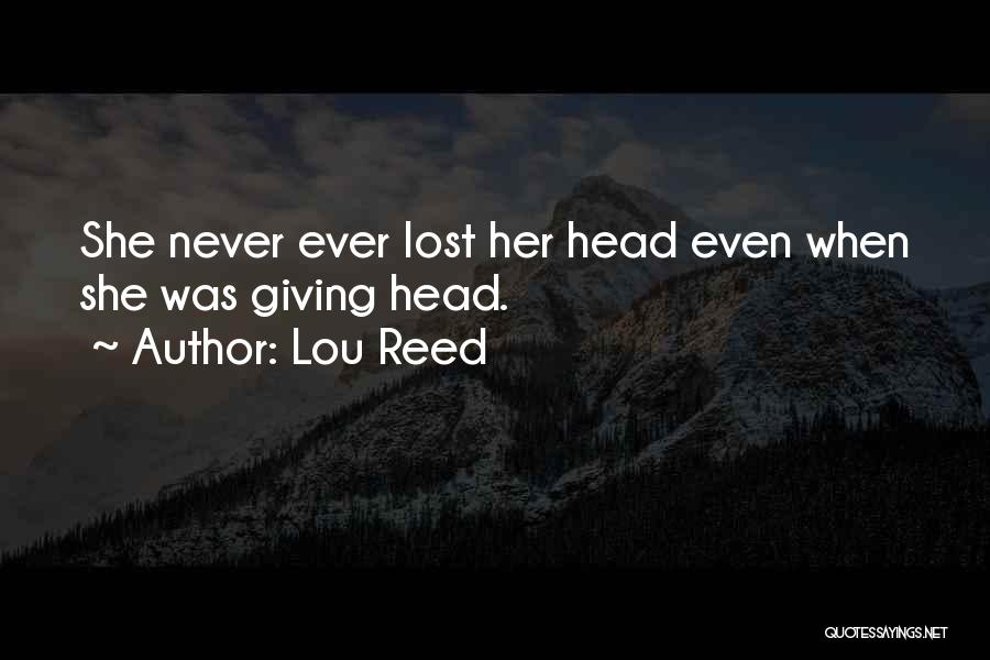 Lou Reed Quotes: She Never Ever Lost Her Head Even When She Was Giving Head.