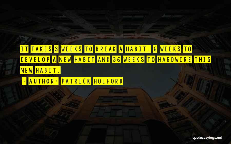 Patrick Holford Quotes: It Takes 3 Weeks To Break A Habit, 6 Weeks To Develop A New Habit And 36 Weeks To Hardwire