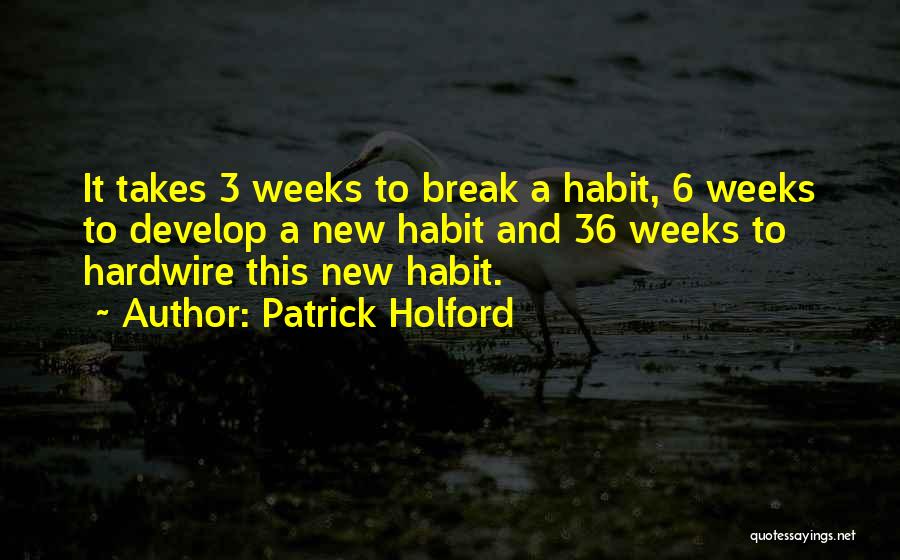 Patrick Holford Quotes: It Takes 3 Weeks To Break A Habit, 6 Weeks To Develop A New Habit And 36 Weeks To Hardwire