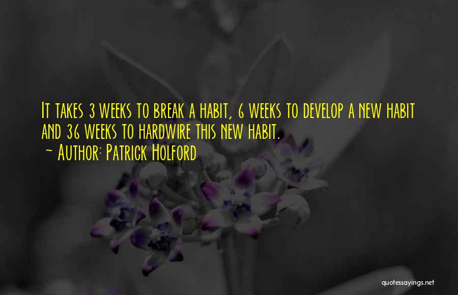 Patrick Holford Quotes: It Takes 3 Weeks To Break A Habit, 6 Weeks To Develop A New Habit And 36 Weeks To Hardwire