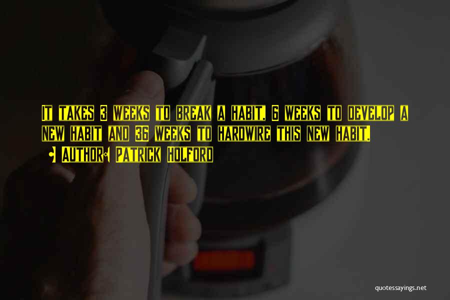 Patrick Holford Quotes: It Takes 3 Weeks To Break A Habit, 6 Weeks To Develop A New Habit And 36 Weeks To Hardwire