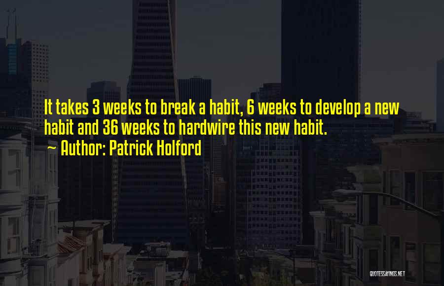 Patrick Holford Quotes: It Takes 3 Weeks To Break A Habit, 6 Weeks To Develop A New Habit And 36 Weeks To Hardwire