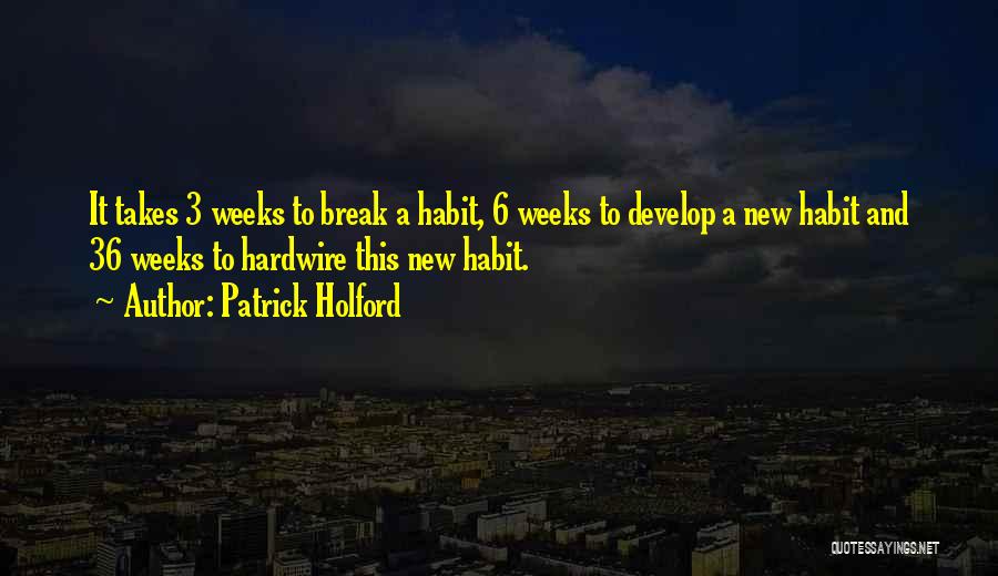 Patrick Holford Quotes: It Takes 3 Weeks To Break A Habit, 6 Weeks To Develop A New Habit And 36 Weeks To Hardwire