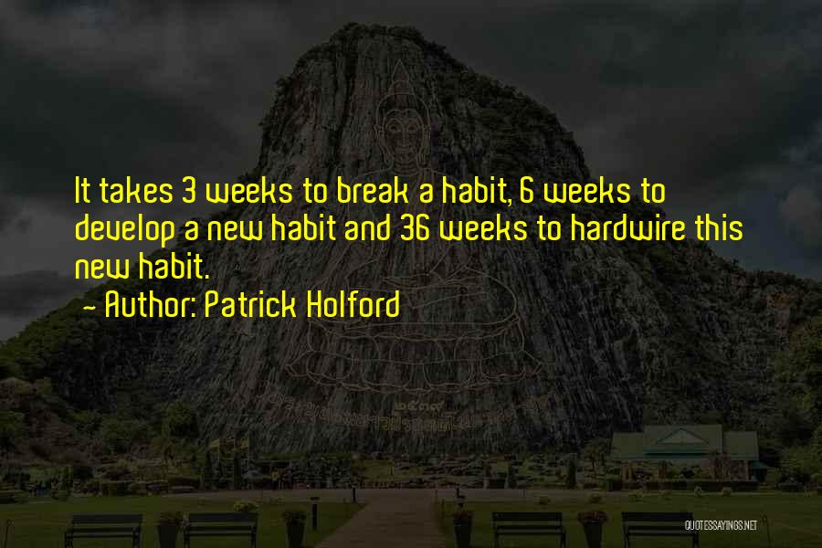 Patrick Holford Quotes: It Takes 3 Weeks To Break A Habit, 6 Weeks To Develop A New Habit And 36 Weeks To Hardwire