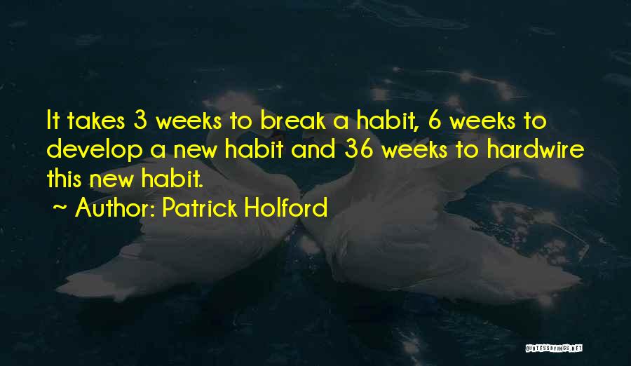 Patrick Holford Quotes: It Takes 3 Weeks To Break A Habit, 6 Weeks To Develop A New Habit And 36 Weeks To Hardwire