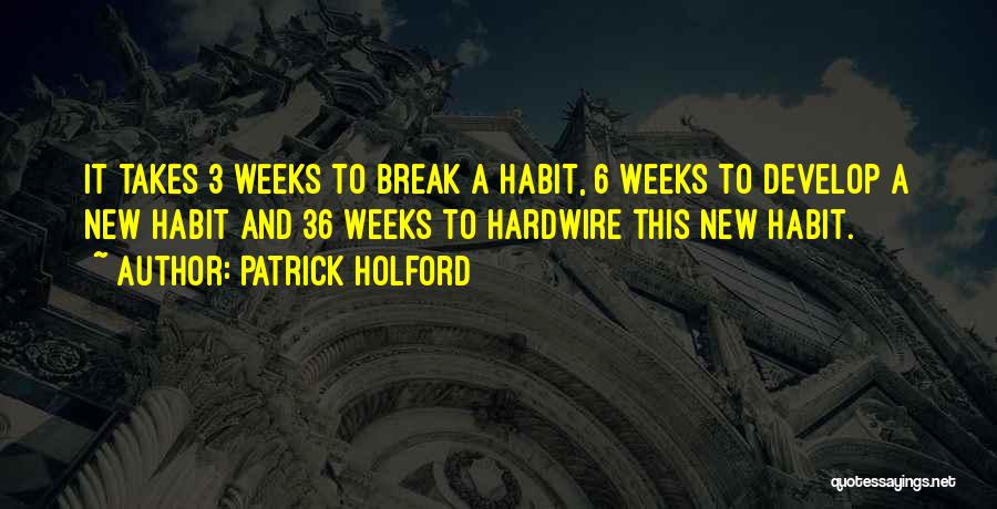 Patrick Holford Quotes: It Takes 3 Weeks To Break A Habit, 6 Weeks To Develop A New Habit And 36 Weeks To Hardwire